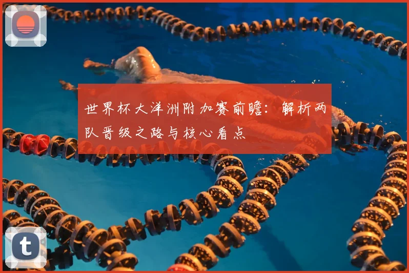 世界杯大洋洲附加赛前瞻:解析两队晋级之路与核心看点